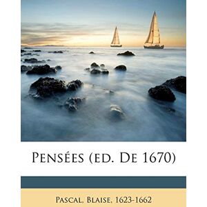 Pascal, Blaise Pensées (Ed. de 1670) Pascal, Blaise Pensées (Ed. de 1670)
