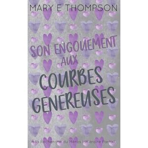 Thompson, Mary E Son Engouement aux Courbes Généreuses: Édition spéciale discrète: UNE ROMANCE DE PETITE VILLE AVEC UNE HÉROÏNE AUX COURBES VOLUPTUEUSES Thompson, Mary E Son Engouement aux Courbes Généreuses: Édition spéciale discrète: UNE ROMANCE DE PETITE VILLE AVEC UNE HÉROÏNE AUX COURBES VOLUPTUEUSES