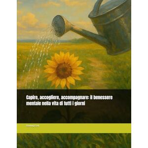 Cioli, Gianluigi Capire, accogliere, accompagnare: il benessere mentale nella vita di tutti i giorni Cioli, Gianluigi Capire, accogliere, accompagnare: il benessere mentale nella vita di tutti i giorni