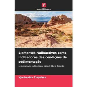 Turyshev, Vjacheslav Elementos radioactivos como indicadores das condições de sedimentação: no exemplo dos sedimentos da placa da Sibéria Ocidental Turyshev, Vjacheslav Elementos radioactivos como indicadores das condições de sedimentação: no exemplo dos sedimentos da placa da Sibéria Ocidental