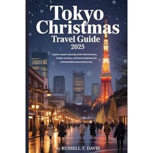 Davis, Russell T Tokyo Christmas Travel Guide 2025: A Complete Traveler’s Guide to Tokyo’s Best Christmas Lights, Markets, Dining, and Seasonal Attractions Davis, Russell T Tokyo Christmas Travel Guide 2025: A Complete Traveler’s Guide to Tokyo’s Best Christmas Lights, Markets, Dining, and Seasonal Attractions