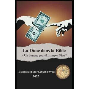 Abaskhron, Francis Fayez La Dîme dans la Bible Entre l'Ancien et le Nouveau Testament, et ses Applications dans l'Église Catholique Aujourd'hui Abaskhron, Francis Fayez La Dîme dans la Bible Entre l'Ancien et le Nouveau Testament, et ses Applications dans l'Église Catholique Aujourd'hui