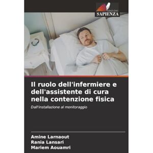 Larnaout, Amine Il ruolo dell'infermiere e dell'assistente di cura nella contenzione fisica: Dall'installazione al monitoraggio Larnaout, Amine Il ruolo dell'infermiere e dell'assistente di cura nella contenzione fisica: Dall'installazione al monitoraggio