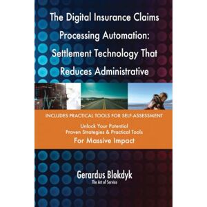Gerardus Blokdyk - The Art of Service The Digital Insurance Claims Processing Automation: Settlement Technology That Reduces Administrative Overhead Gerardus Blokdyk - The Art of Service The Digital Insurance Claims Processing Automation: Settlement Technology That Reduces Administrative Overhead