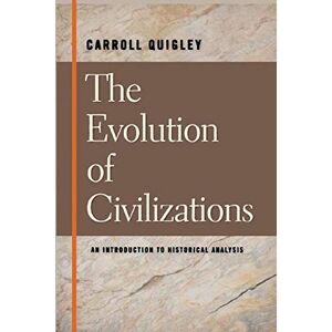 Quigley, Carroll The Evolution of Civilizations An Introduction to Historical Analysis Quigley, Carroll The Evolution of Civilizations An Introduction to Historical Analysis