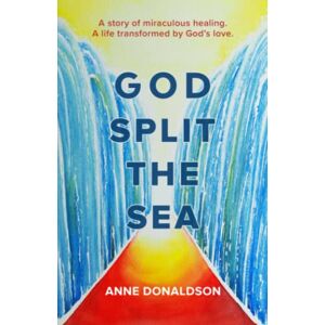 Donaldson, Anne God Split The Sea: A story of miraculous healing. A life transformed by God’s love. (PublishU) Donaldson, Anne God Split The Sea: A story of miraculous healing. A life transformed by God’s love. (PublishU)