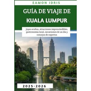 Idris, Eamon Guía De Viaje De Kuala Lumpur 2025-2026: Joyas ocultas, atracciones imprescindibles, gastronomía local, excursiones de un día y consejos de expertos Idris, Eamon Guía De Viaje De Kuala Lumpur 2025-2026: Joyas ocultas, atracciones imprescindibles, gastronomía local, excursiones de un día y consejos de expertos