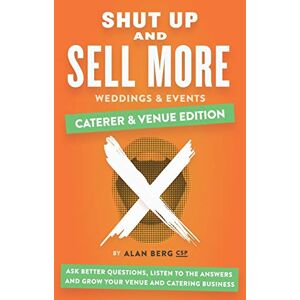 Berg, Alan Shut Up and Sell More Weddings & Events Caterer & Venue Edition: Ask better questions, listen to the answers and grow your venue and catering business Berg, Alan Shut Up and Sell More Weddings & Events Caterer & Venue Edition: Ask better questions, listen to the answers and grow your venue and catering business