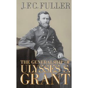 Fuller, J. F. C. The Generalship Of Ulysses S. Grant Fuller, J. F. C. The Generalship Of Ulysses S. Grant