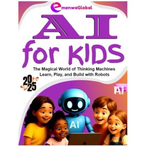 Global, Emenwa AI for KIDS: The Magical World of Thinking Machines Learn, Play, and Build with Robots, Animals, and Imagination! (AI & Coding for KIDS AI Made Easy with Python and Java Programming for Kids) Global, Emenwa AI for KIDS: The Magical World of Thinking Machines Learn, Play, and Build with Robots, Animals, and Imagination! (AI & Coding for KIDS AI Made Easy with Python and Java Programming for Kids)