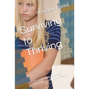 Toney, Dr Richard P Surviving to Thriving: The Teacher's Guide to Post-Traumatic Growth in the Classroom Toney, Dr Richard P Surviving to Thriving: The Teacher's Guide to Post-Traumatic Growth in the Classroom