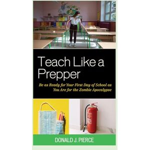 Rowman & Littlefield Publishers Teach Like a Prepper: Be as Ready for Your First Day of School as You Are for the Zombie Apocalypse Rowman & Littlefield Publishers Teach Like a Prepper: Be as Ready for Your First Day of School as You Are for the Zombie Apocalypse