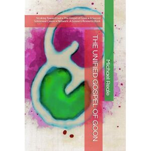 Reale, Michael Adam THE UNIFIED GOSPEL OF GOON: Stroking Toward God • The Gospel of Goon • A Sacred Solosexual Canon • Network: A Gooners Resource Book (Solosex: Self-Loving in Modern Culture) Reale, Michael Adam THE UNIFIED GOSPEL OF GOON: Stroking Toward God • The Gospel of Goon • A Sacred Solosexual Canon • Network: A Gooners Resource Book (Solosex: Self-Loving in Modern Culture)
