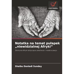 Danladi Sunday, Shaibu Notatka na temat pułapek „niewidzialnej Afryki”: Doktryna Afryki dotycząca zależności i niedorozwoju: Doktryna Afryki dotycz¿ca zale¿no¿ci i niedorozwoju Danladi Sunday, Shaibu Notatka na temat pułapek „niewidzialnej Afryki”: Doktryna Afryki dotycząca zależności i niedorozwoju: Doktryna Afryki dotycz¿ca zale¿no¿ci i niedorozwoju