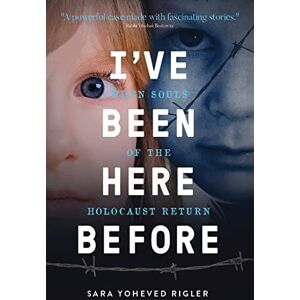 Rigler, Sara Yoheved I've Been Here Before: When Souls of the Holocaust Return Rigler, Sara Yoheved I've Been Here Before: When Souls of the Holocaust Return