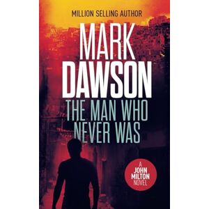 Dawson, Mark The Man Who Never Was: A John Milton Thriller: 16 Dawson, Mark The Man Who Never Was: A John Milton Thriller: 16