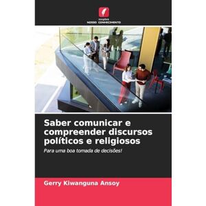 Kiwanguna Ansoy, Gerry Saber comunicar e compreender discursos políticos e religiosos: Para uma boa tomada de decisões! Kiwanguna Ansoy, Gerry Saber comunicar e compreender discursos políticos e religiosos: Para uma boa tomada de decisões!