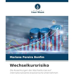 Pereira Bonfim, Mariana Wechselkursrisiko: Die Auswirkungen des Wechselkurses auf internationalisierte brasilianische Unternehmen Pereira Bonfim, Mariana Wechselkursrisiko: Die Auswirkungen des Wechselkurses auf internationalisierte brasilianische Unternehmen