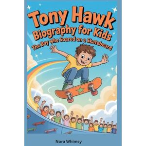 Whimsy, Nora Tony Hawk Biography for Kids: The Boy Who Soared on a Skateboard Whimsy, Nora Tony Hawk Biography for Kids: The Boy Who Soared on a Skateboard