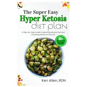 ALLEN RDN, KEN The Super Easy Hyper Ketosis Diet Plan: A Step-by-Step Guide to Reaching Ketosis Fast and Unlocking Maximum Fat Loss ALLEN RDN, KEN The Super Easy Hyper Ketosis Diet Plan: A Step-by-Step Guide to Reaching Ketosis Fast and Unlocking Maximum Fat Loss