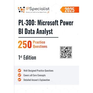Specialist, IP PL-300: Microsoft Power BI Data Analyst Practice Questions: 1st Edition 2025 Specialist, IP PL-300: Microsoft Power BI Data Analyst Practice Questions: 1st Edition 2025