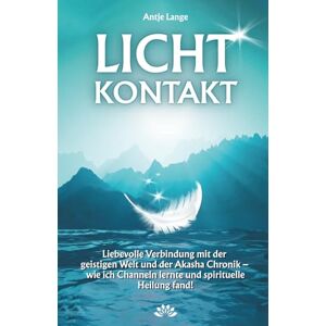 Lange, Antje LICHTKONTAKT: Liebevolle Verbindung mit der geistigen Welt und der Akasha Chronik wie ich Channeln lernte und spirituelle Heilung fand! Lange, Antje LICHTKONTAKT: Liebevolle Verbindung mit der geistigen Welt und der Akasha Chronik wie ich Channeln lernte und spirituelle Heilung fand!