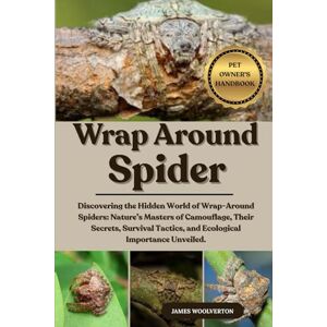 WOOLVERTON, JAMES WRAP AROUND SPIDER: Discovering the Hidden World of Wrap-Around Spiders: Nature’s Masters of Camouflage, Their Secrets, Survival Tactics, and Ecological Importance Unveiled. WOOLVERTON, JAMES WRAP AROUND SPIDER: Discovering the Hidden World of Wrap-Around Spiders: Nature’s Masters of Camouflage, Their Secrets, Survival Tactics, and Ecological Importance Unveiled.