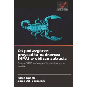 Daachi, Fares Oś podwzgórze-przysadka-nadnercza (HPA) w obliczu zatrucia: Badanie GGNO: wpływ na ogólnoustrojowy proces zapalny: Badanie GGNO: wp¿yw na ogólnoustrojowy proces zapalny Daachi, Fares Oś podwzgórze-przysadka-nadnercza (HPA) w obliczu zatrucia: Badanie GGNO: wpływ na ogólnoustrojowy proces zapalny: Badanie GGNO: wp¿yw na ogólnoustrojowy proces zapalny