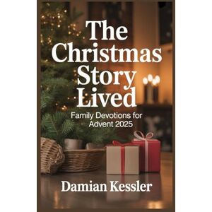KESSLER, DAMIAN The Christmas Story Lived: Family Devotions for Advent 2025 KESSLER, DAMIAN The Christmas Story Lived: Family Devotions for Advent 2025