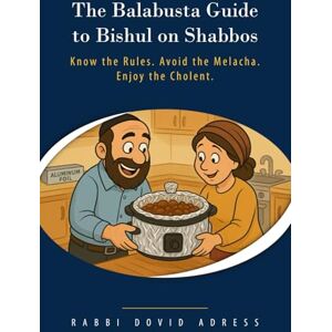 Adress, Rav Dovid The Balabusta Guide to Bishul on Shabbos: Know the Rules. Avoid the Melacha. Enjoy the Cholent. Adress, Rav Dovid The Balabusta Guide to Bishul on Shabbos: Know the Rules. Avoid the Melacha. Enjoy the Cholent.