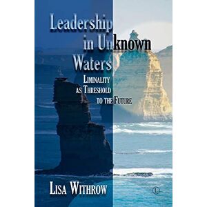 Withrow, Lisa Leadership in Unknown Water: Liminality as Threshold into the Future Withrow, Lisa Leadership in Unknown Water: Liminality as Threshold into the Future