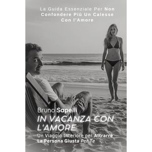 Sapelli, Bruno In vacanza con l'Amore: Un Viaggio Interiore per Attrarre La persona Giusta Per te Sapelli, Bruno In vacanza con l'Amore: Un Viaggio Interiore per Attrarre La persona Giusta Per te