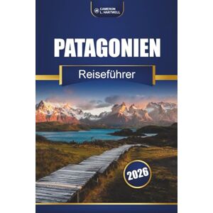 Hartwell, Cameron L. Patagonien Reiseführer 2026: Wanderwege, landschaftlich reizvolle Routen, Karten und lokale Einblicke in ganz Chile und Argentinien Hartwell, Cameron L. Patagonien Reiseführer 2026: Wanderwege, landschaftlich reizvolle Routen, Karten und lokale Einblicke in ganz Chile und Argentinien