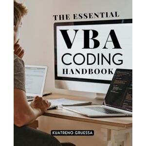 Kuatreno Gruessa The Essential VBA Coding Handbook: Master Practical Office Automation And Coding Logic Through Step By Step VBA Programming Skills For Efficient Task ... Data Handling And Custom Application Design Kuatreno Gruessa The Essential VBA Coding Handbook: Master Practical Office Automation And Coding Logic Through Step By Step VBA Programming Skills For Efficient Task ... Data Handling And Custom Application Design