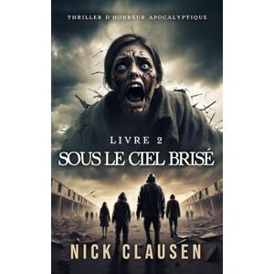 Clausen, Nick Sous le ciel brisé 2: Thriller d'horreur apocalyptique Clausen, Nick Sous le ciel brisé 2: Thriller d'horreur apocalyptique