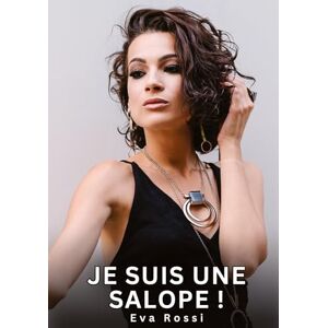 Rossi, Eva Je suis une Salope !: Nouvelles Erotiques pour Adultes Histoires de Sexe Explicites et Taboues (Interdites & Hard) Rossi, Eva Je suis une Salope !: Nouvelles Erotiques pour Adultes Histoires de Sexe Explicites et Taboues (Interdites & Hard)