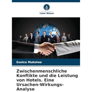 Mukolwe, Eunice Zwischenmenschliche Konflikte und die Leistung von Hotels. Eine Ursachen-Wirkungs-Analyse Mukolwe, Eunice Zwischenmenschliche Konflikte und die Leistung von Hotels. Eine Ursachen-Wirkungs-Analyse