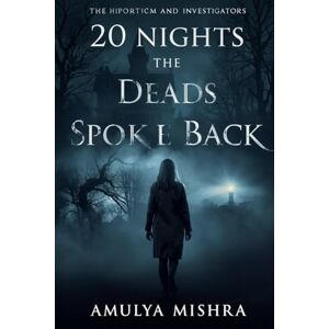 MISHRA, AMULYA 20 Nights the Dead Spoke Back: A Haunting Journey Through Ghosts, Memory, and Quiet Rituals MISHRA, AMULYA 20 Nights the Dead Spoke Back: A Haunting Journey Through Ghosts, Memory, and Quiet Rituals