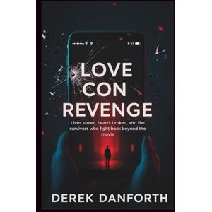 Danforth, Derek Love Con Revenge: Lives stolen, hearts broken, and the survivors who fight back beyond the movie (Fact vs. Film) Danforth, Derek Love Con Revenge: Lives stolen, hearts broken, and the survivors who fight back beyond the movie (Fact vs. Film)