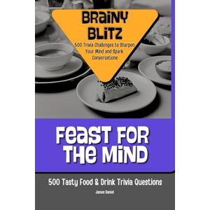 Daniel, James Feast for the Mind: 500 Tasty Food & Drink Trivia Questions (Brainy Blitz: 500 Trivia Challenges to Sharpen Your Mind and Spark Conversations) Daniel, James Feast for the Mind: 500 Tasty Food & Drink Trivia Questions (Brainy Blitz: 500 Trivia Challenges to Sharpen Your Mind and Spark Conversations)