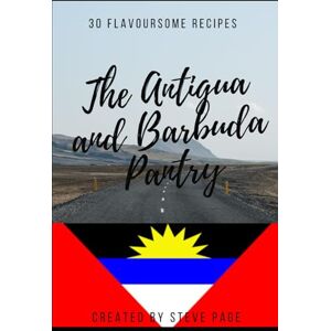Page, Steve The Antigua and Barbuda Pantry: 30 Traditional Recipe's: 8 (The World Pantry) Page, Steve The Antigua and Barbuda Pantry: 30 Traditional Recipe's: 8 (The World Pantry)