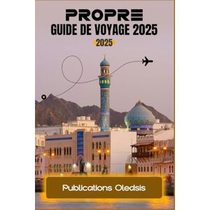 Publications, Oledsis PROPRE GUIDE DE VOYAGE 2025: « Planifiez plus intelligemment, voyagez plus profondément et découvrez Oman comme un local, des montagnes aux marchés » Publications, Oledsis PROPRE GUIDE DE VOYAGE 2025: « Planifiez plus intelligemment, voyagez plus profondément et découvrez Oman comme un local, des montagnes aux marchés »