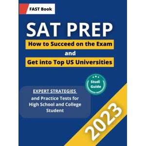 Book, F.A.S.T SAT PREP 2023! How to Succeed on the Exam and Get into Top US Universities: Expert Strategies and Practice Tests for High School and College Students (F.A.S.T PREP TEST) Book, F.A.S.T SAT PREP 2023! How to Succeed on the Exam and Get into Top US Universities: Expert Strategies and Practice Tests for High School and College Students (F.A.S.T PREP TEST)