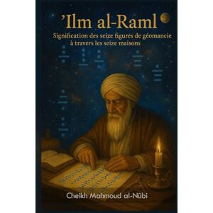 al-Nûbi, Cheikh Mahmoud 'Ilm al-Raml: Signification des seize figures de géomancie dans les seize maisons al-Nûbi, Cheikh Mahmoud 'Ilm al-Raml: Signification des seize figures de géomancie dans les seize maisons
