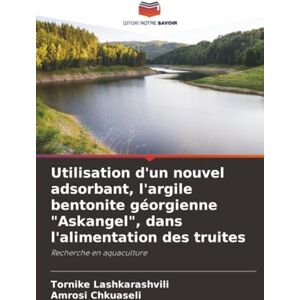 Lashkarashvili, Tornike Utilisation d'un nouvel adsorbant, l'argile bentonite géorgienne "Askangel", dans l'alimentation des truites: Recherche en aquaculture Lashkarashvili, Tornike Utilisation d'un nouvel adsorbant, l'argile bentonite géorgienne "Askangel", dans l'alimentation des truites: Recherche en aquaculture