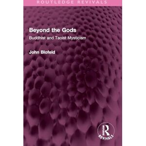 Blofeld, John Beyond the Gods: Buddhist and Taoist Mysticism (Routledge Revivals) Blofeld, John Beyond the Gods: Buddhist and Taoist Mysticism (Routledge Revivals)