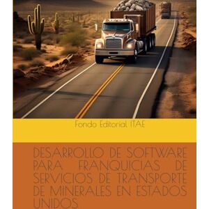 ITAE, Fondo Editorial DESARROLLO DE SOFTWARE PARA FRANQUICIAS DE SERVICIOS DE TRANSPORTE DE MINERALES EN ESTADOS UNIDOS ITAE, Fondo Editorial DESARROLLO DE SOFTWARE PARA FRANQUICIAS DE SERVICIOS DE TRANSPORTE DE MINERALES EN ESTADOS UNIDOS