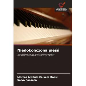 Antônio Caixeta Rassi, Marcos Niedokończona pieśń: Kszta¿cenie nauczycieli historii w FEPAM Antônio Caixeta Rassi, Marcos Niedokończona pieśń: Kszta¿cenie nauczycieli historii w FEPAM