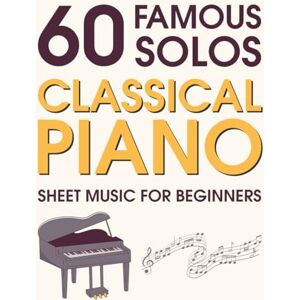 Andrew C. Classical Piano Sheet Music for Beginners: 60 Famous Solos Andrew C. Classical Piano Sheet Music for Beginners: 60 Famous Solos