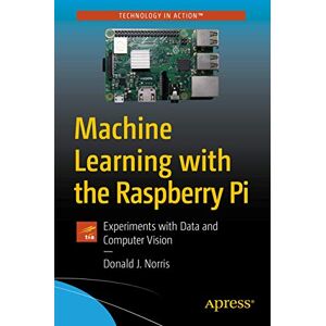 Norris, Donald J. Machine Learning with the Raspberry Pi: Experiments with Data and Computer Vision (Technology in Action) Norris, Donald J. Machine Learning with the Raspberry Pi: Experiments with Data and Computer Vision (Technology in Action)